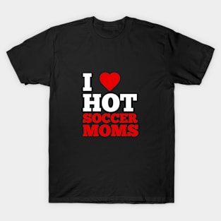 I Love Hot Soccer Moms T-Shirt